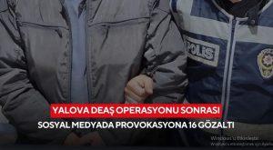Yalova’daki DEAŞ operasyonuyla ilgili “provokatif paylaşım” yapan 16 şüpheli yakalandı
